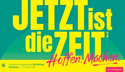 Schriftzug Jetzt ist die Zeit- Kirchentag2023 Nürnberg - Copyright: Kirchentag